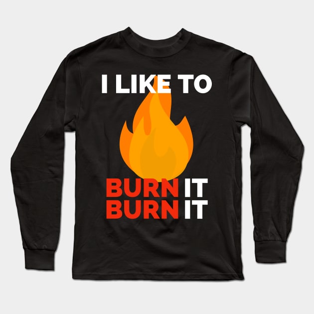 i like to burn it burn it Long Sleeve T-Shirt by CookingLove